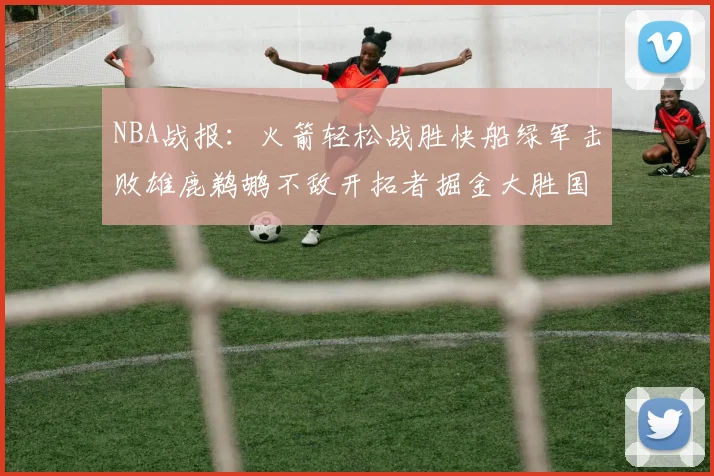 NBA战报：火箭轻松战胜快船绿军击败雄鹿鹈鹕不敌开拓者掘金大胜国王