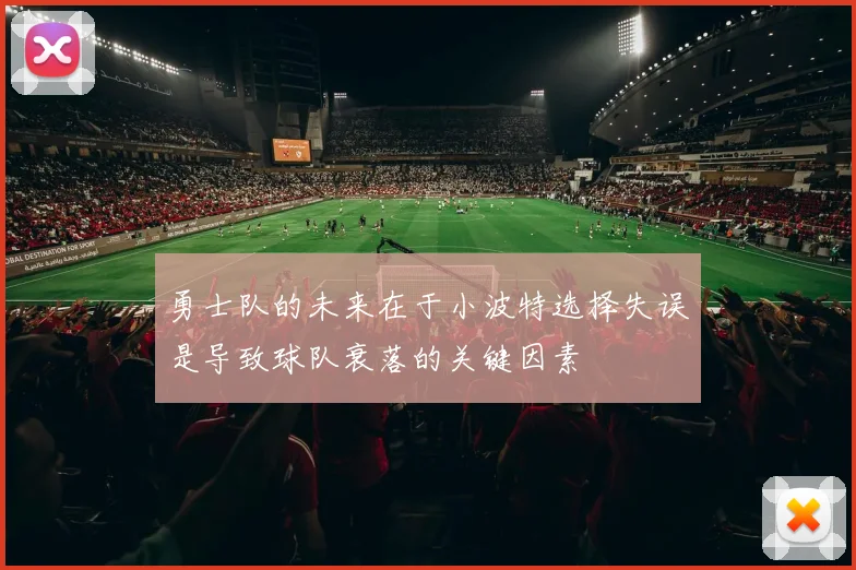 勇士队的未来在于小波特选择失误是导致球队衰落的关键因素