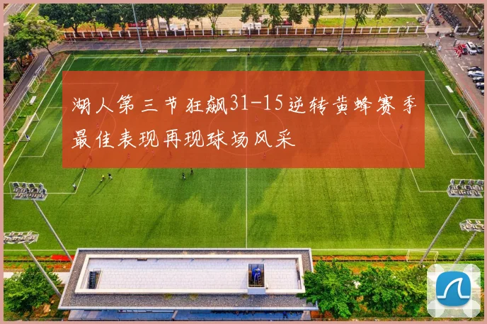湖人第三节狂飙31-15逆转黄蜂赛季最佳表现再现球场风采