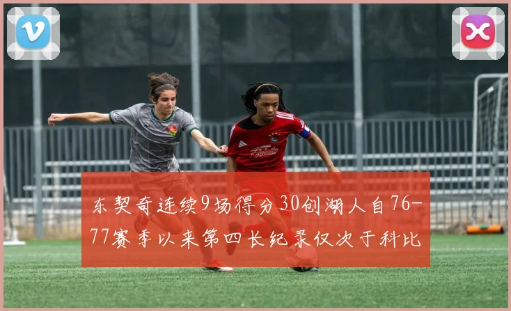 东契奇连续9场得分30创湖人自76-77赛季以来第四长纪录仅次于科比和奥尼尔