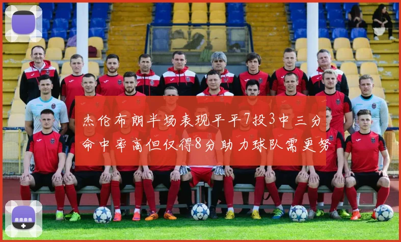 杰伦布朗半场表现平平7投3中三分命中率高但仅得8分助力球队需更努力