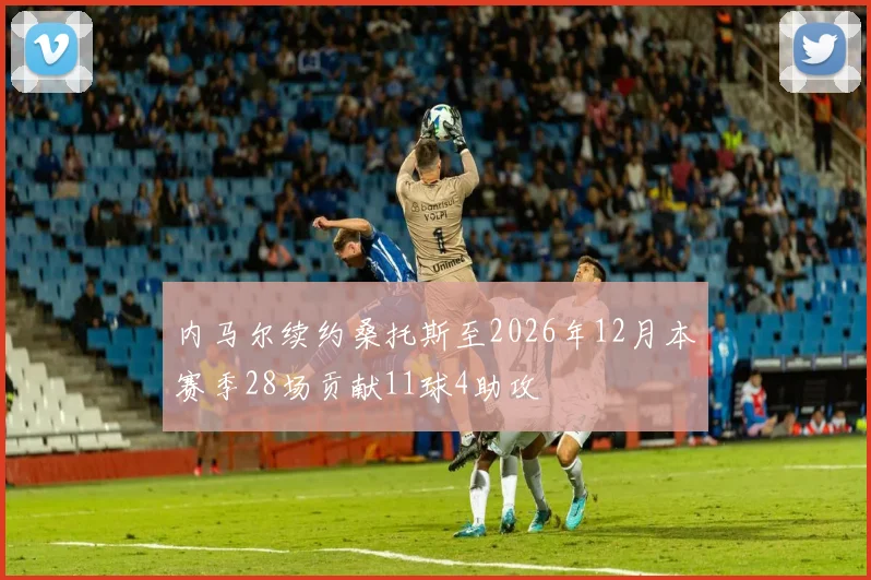 内马尔续约桑托斯至2026年12月本赛季28场贡献11球4助攻